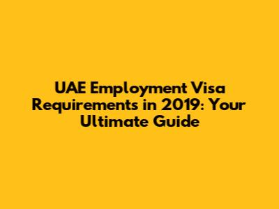 UAE Employment Visa Requirements in 2019: Your Ultimate Guide