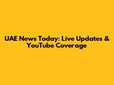 UAE News Today: Live Updates & YouTube Coverage