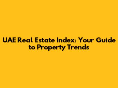 UAE Real Estate Index: Your Guide to Property Trends