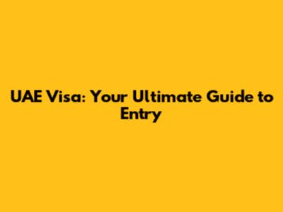 UAE Visa: Your Ultimate Guide to Entry