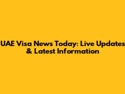 UAE Visa News Today: Live Updates & Latest Information