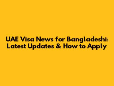 UAE Visa News for Bangladeshi: Latest Updates & How to Apply