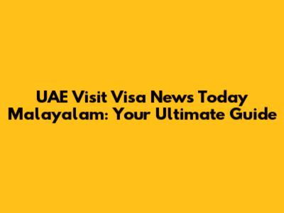 UAE Visit Visa News Today Malayalam: Your Ultimate Guide