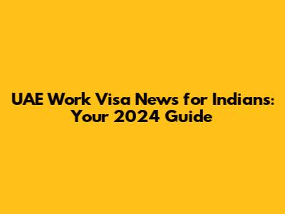 UAE Work Visa News for Indians: Your 2024 Guide