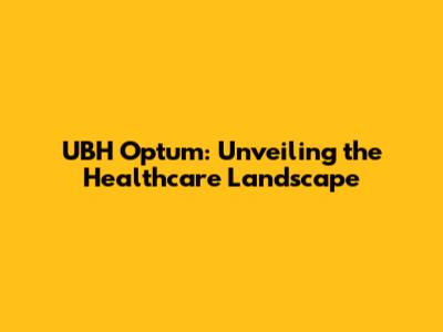 UBH Optum: Unveiling the Healthcare Landscape