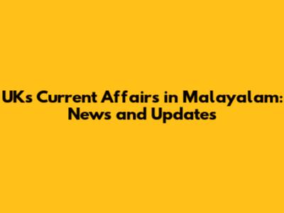 UK's Current Affairs in Malayalam: News and Updates