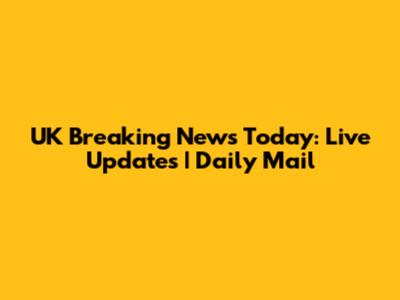 UK Breaking News Today: Live Updates | Daily Mail