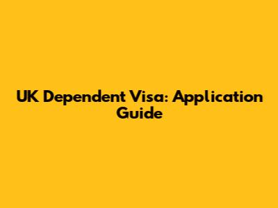 UK Dependent Visa: Application Guide