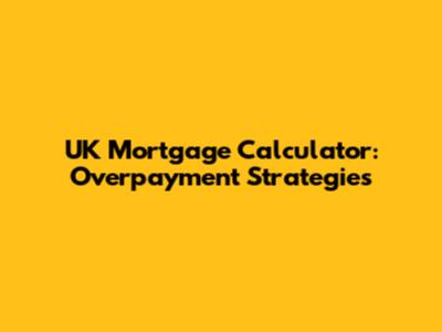 UK Mortgage Calculator: Overpayment Strategies