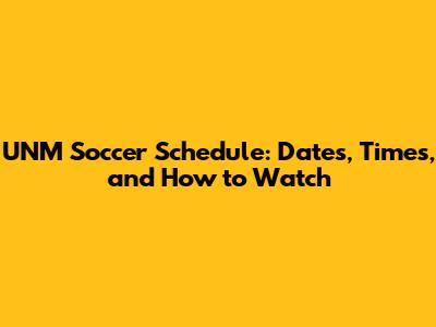UNM Soccer Schedule: Dates, Times, and How to Watch
