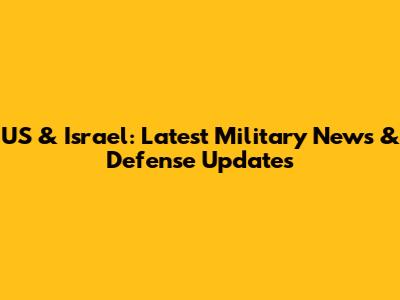 US & Israel: Latest Military News & Defense Updates