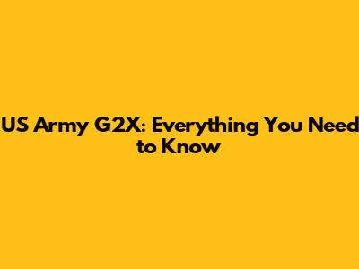 US Army G2X: Everything You Need to Know