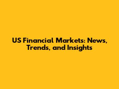 US Financial Markets: News, Trends, and Insights
