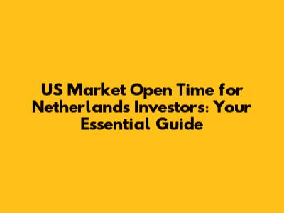 US Market Open Time for Netherlands Investors: Your Essential Guide