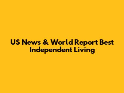 US News & World Report Best Independent Living