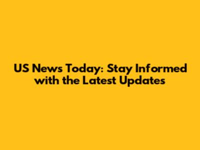 US News Today: Stay Informed with the Latest Updates