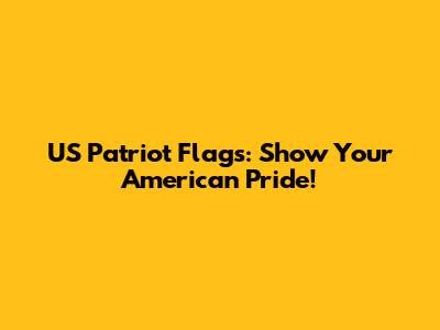 US Patriot Flags: Show Your American Pride!