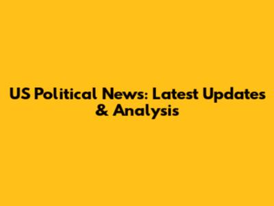 US Political News: Latest Updates & Analysis