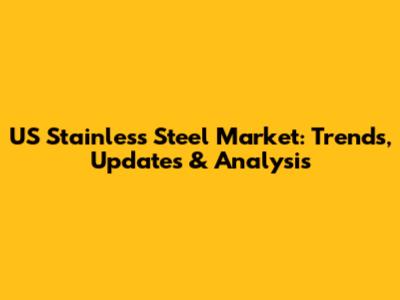US Stainless Steel Market: Trends, Updates & Analysis
