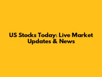 US Stocks Today: Live Market Updates & News