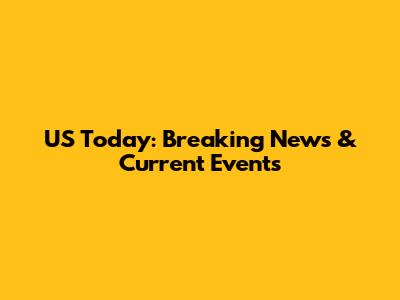 US Today: Breaking News & Current Events