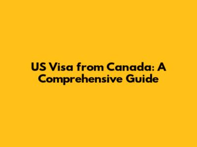 US Visa from Canada: A Comprehensive Guide
