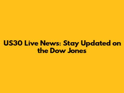 US30 Live News: Stay Updated on the Dow Jones