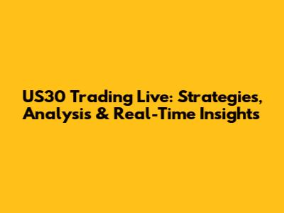 US30 Trading Live: Strategies, Analysis & Real-Time Insights