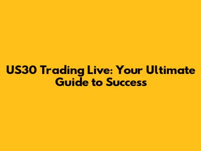 US30 Trading Live: Your Ultimate Guide to Success