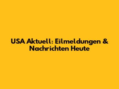 USA Aktuell: Eilmeldungen & Nachrichten Heute