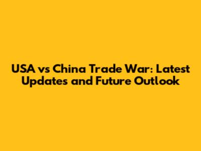 USA vs China Trade War: Latest Updates and Future Outlook