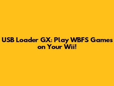 USB Loader GX: Play WBFS Games on Your Wii!