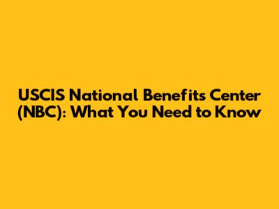 USCIS National Benefits Center (NBC): What You Need to Know