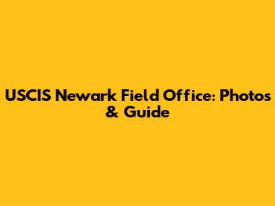 USCIS Newark Field Office: Photos & Guide