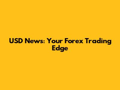 USD News: Your Forex Trading Edge