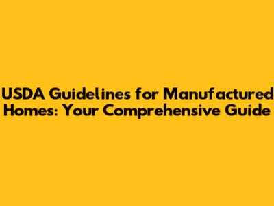 USDA Guidelines for Manufactured Homes: Your Comprehensive Guide