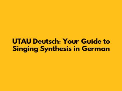 UTAU Deutsch: Your Guide to Singing Synthesis in German