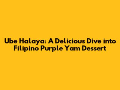 Ube Halaya: A Delicious Dive into Filipino Purple Yam Dessert