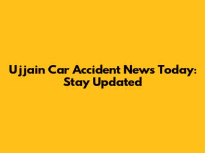 Ujjain Car Accident News Today: Stay Updated