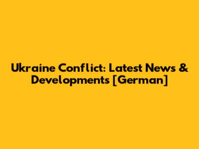 Ukraine Conflict: Latest News & Developments [German]