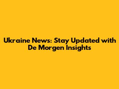 Ukraine News: Stay Updated with De Morgen Insights
