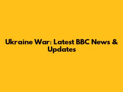 Ukraine War: Latest BBC News & Updates