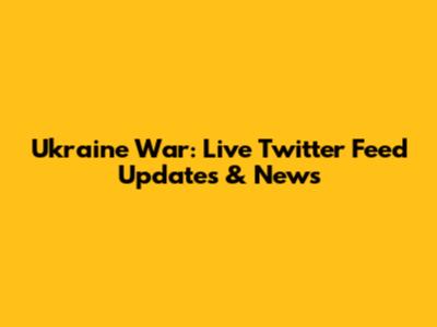 Ukraine War: Live Twitter Feed Updates & News