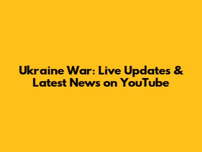 Ukraine War: Live Updates & Latest News on YouTube