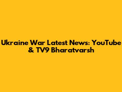Ukraine War Latest News: YouTube & TV9 Bharatvarsh