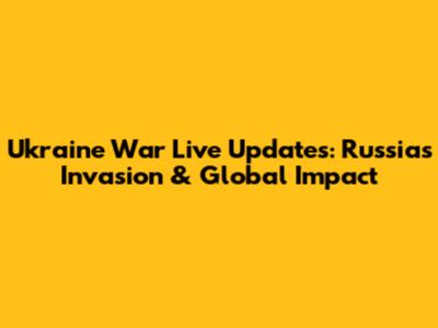 Ukraine War Live Updates: Russia's Invasion & Global Impact