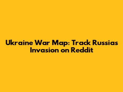 Ukraine War Map: Track Russia's Invasion on Reddit