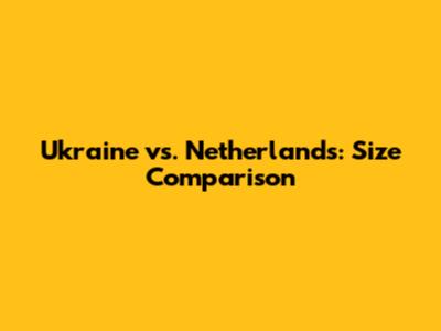 Ukraine vs. Netherlands: Size Comparison