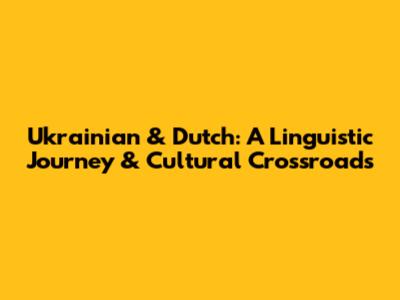 Ukrainian & Dutch: A Linguistic Journey & Cultural Crossroads