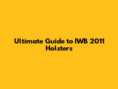 Ultimate Guide to IWB 2011 Holsters